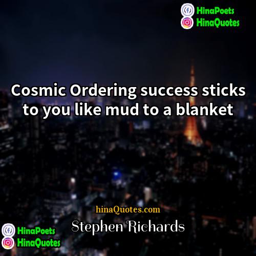 Stephen Richards Quotes | Cosmic Ordering success sticks to you like